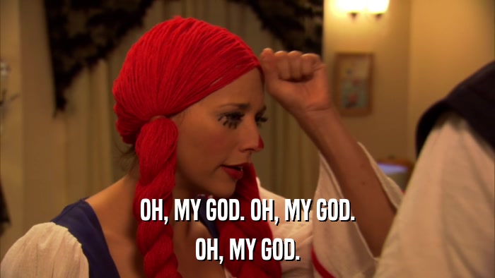 OH, MY GOD. OH, MY GOD. OH, MY GOD. 