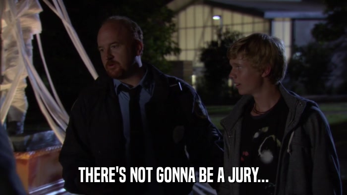 THERE'S NOT GONNA BE A JURY...  