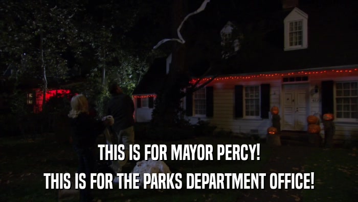 THIS IS FOR MAYOR PERCY! THIS IS FOR THE PARKS DEPARTMENT OFFICE! 