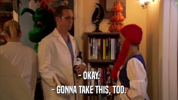 - OKAY. - GONNA TAKE THIS, TOO. 