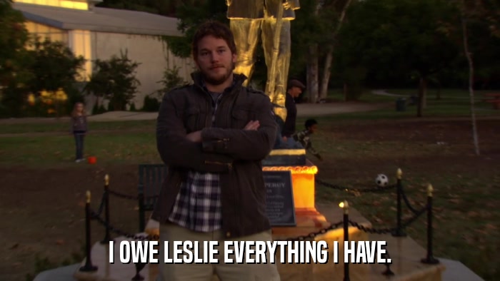 I OWE LESLIE EVERYTHING I HAVE.  