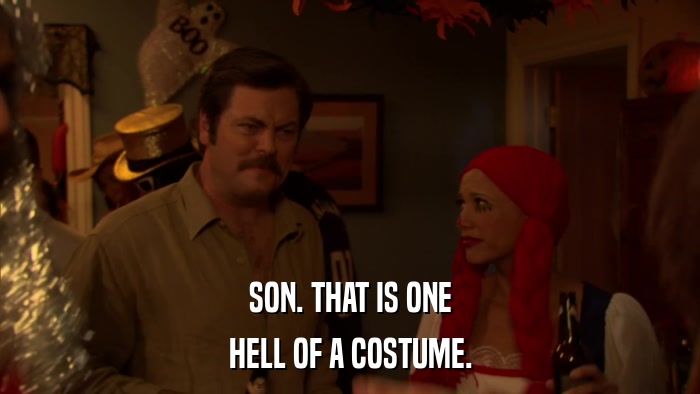 SON. THAT IS ONE HELL OF A COSTUME. 