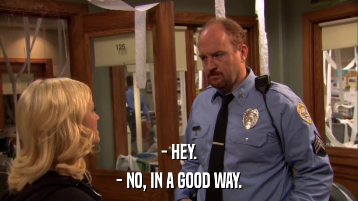 - HEY. - NO, IN A GOOD WAY. 