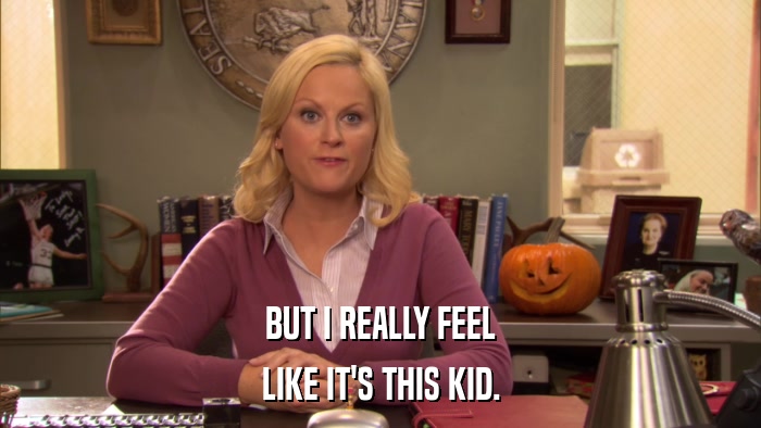 BUT I REALLY FEEL LIKE IT'S THIS KID. 