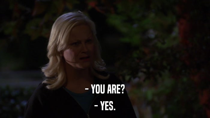 - YOU ARE? - YES. 