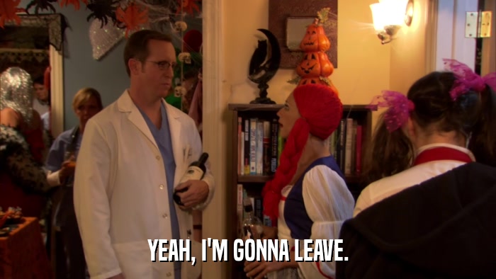 YEAH, I'M GONNA LEAVE.  
