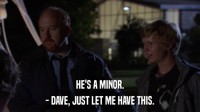 HE'S A MINOR. - DAVE, JUST LET ME HAVE THIS. 