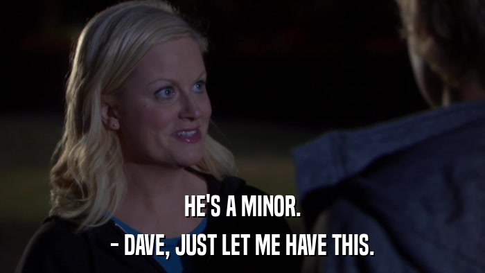 HE'S A MINOR. - DAVE, JUST LET ME HAVE THIS. 