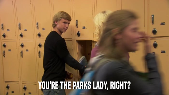 YOU'RE THE PARKS LADY, RIGHT?  
