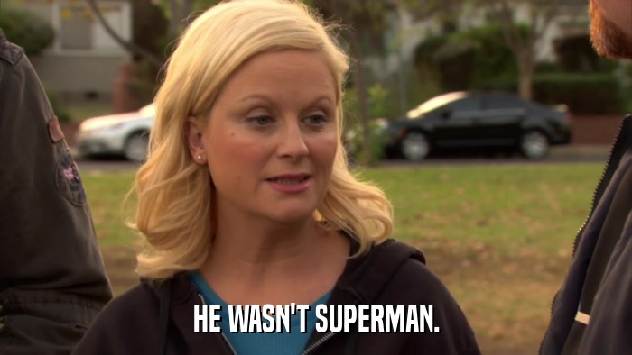 HE WASN'T SUPERMAN.  