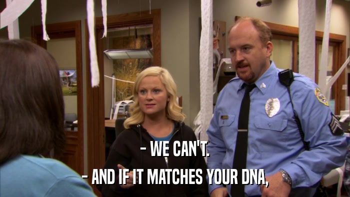 - WE CAN'T. - AND IF IT MATCHES YOUR DNA, 