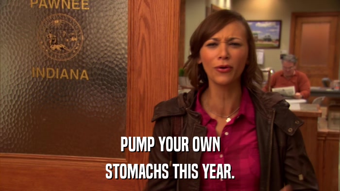 PUMP YOUR OWN STOMACHS THIS YEAR. 