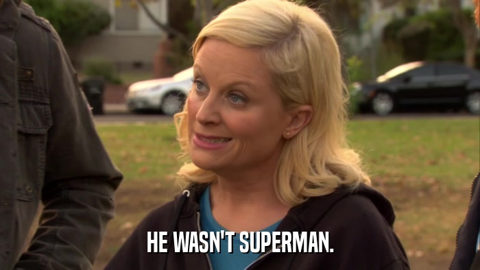 HE WASN'T SUPERMAN.  