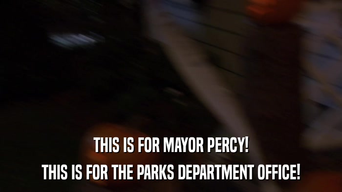 THIS IS FOR MAYOR PERCY! THIS IS FOR THE PARKS DEPARTMENT OFFICE! 