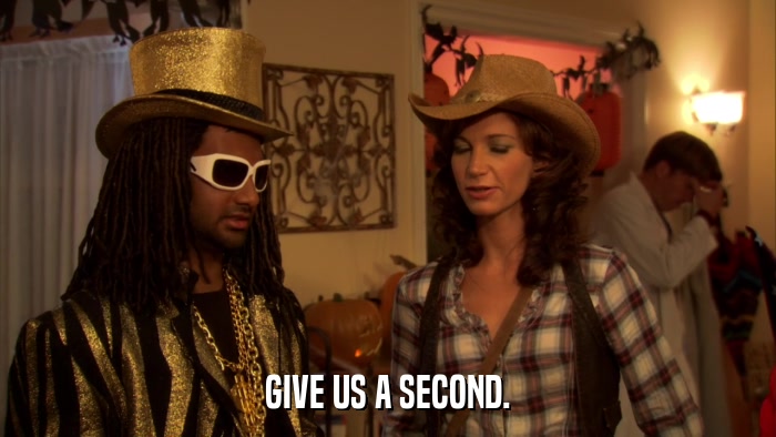 GIVE US A SECOND.  