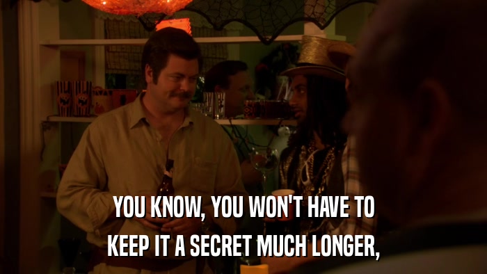 YOU KNOW, YOU WON'T HAVE TO KEEP IT A SECRET MUCH LONGER, 