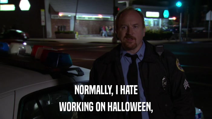 NORMALLY, I HATE WORKING ON HALLOWEEN, 