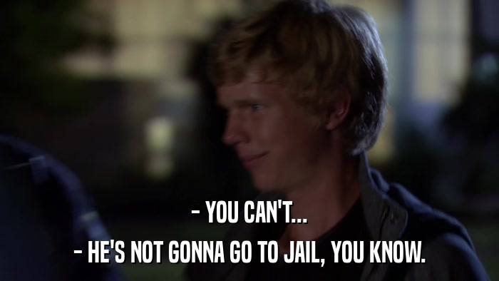 - YOU CAN'T... - HE'S NOT GONNA GO TO JAIL, YOU KNOW. 