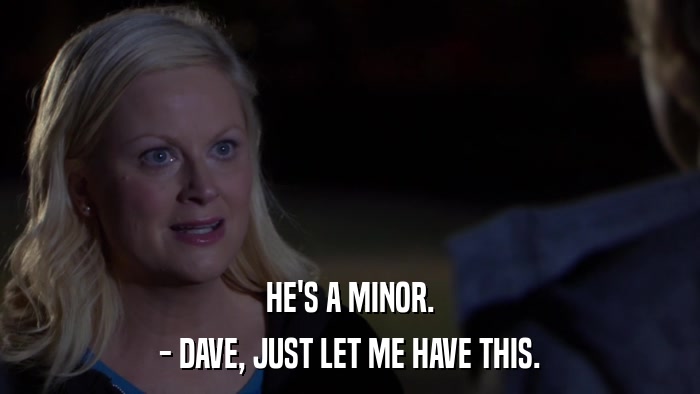 HE'S A MINOR. - DAVE, JUST LET ME HAVE THIS. 