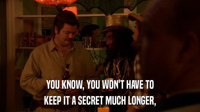 YOU KNOW, YOU WON'T HAVE TO KEEP IT A SECRET MUCH LONGER, 