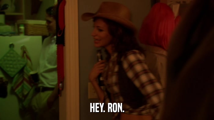 HEY. RON.  