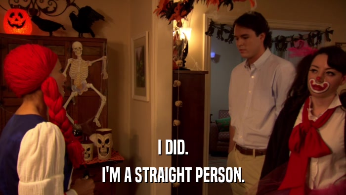 I DID. I'M A STRAIGHT PERSON. 