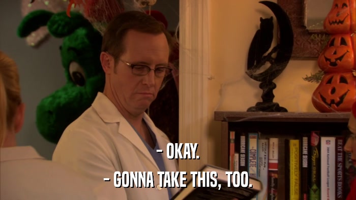 - OKAY. - GONNA TAKE THIS, TOO. 