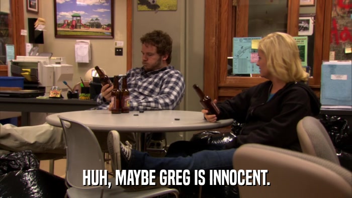 HUH, MAYBE GREG IS INNOCENT.  