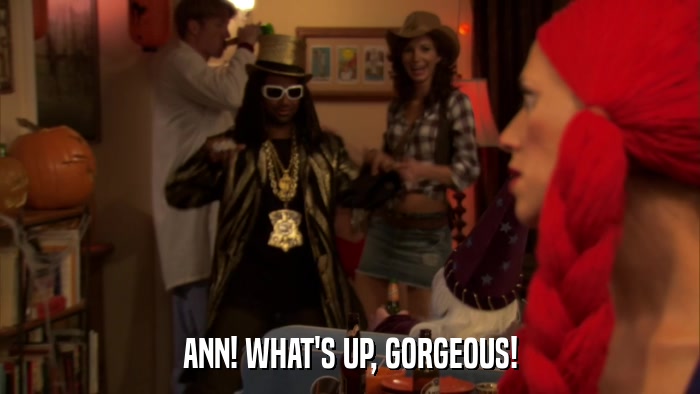 ANN! WHAT'S UP, GORGEOUS!  