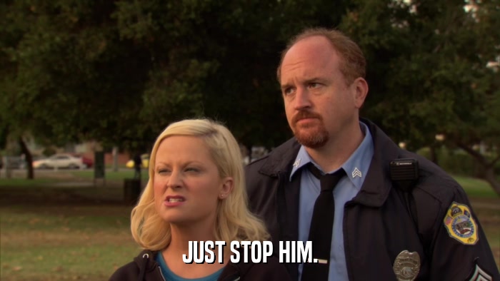 JUST STOP HIM.  