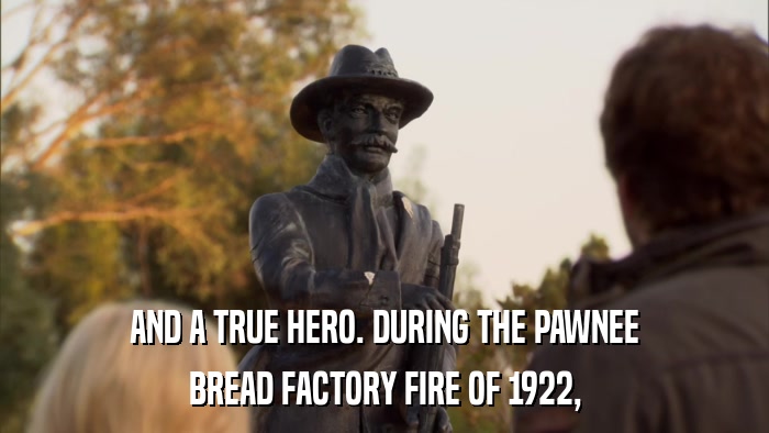AND A TRUE HERO. DURING THE PAWNEE BREAD FACTORY FIRE OF 1922, 
