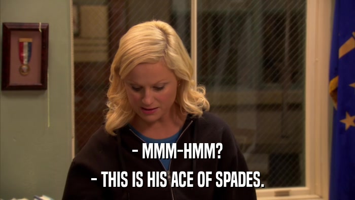 - MMM-HMM? - THIS IS HIS ACE OF SPADES. 