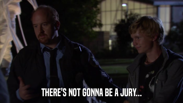 THERE'S NOT GONNA BE A JURY...  