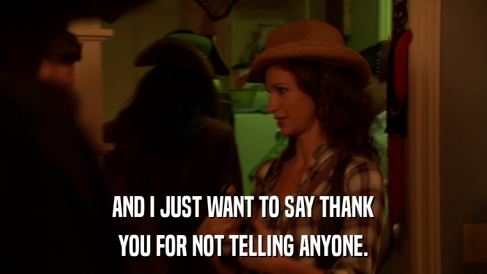AND I JUST WANT TO SAY THANK YOU FOR NOT TELLING ANYONE. 
