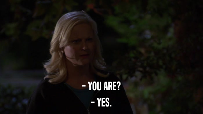 - YOU ARE? - YES. 