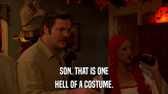 SON. THAT IS ONE HELL OF A COSTUME. 