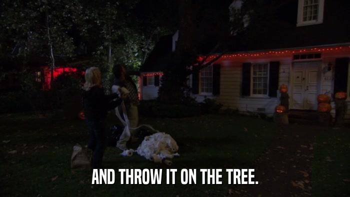 AND THROW IT ON THE TREE.  