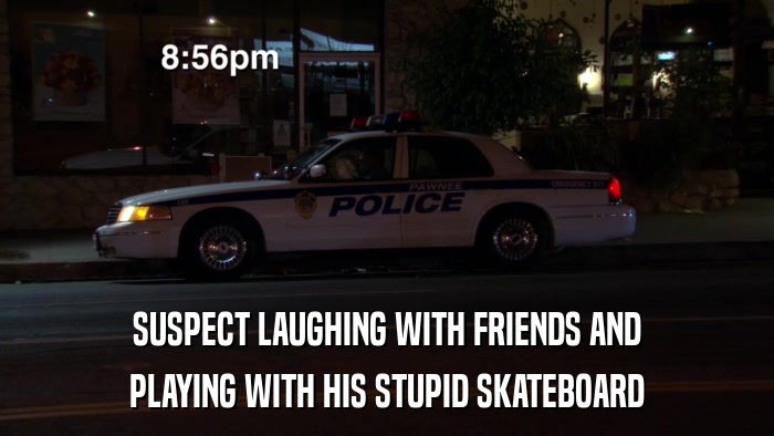 SUSPECT LAUGHING WITH FRIENDS AND PLAYING WITH HIS STUPID SKATEBOARD 