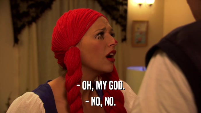 - OH, MY GOD. - NO, NO. 