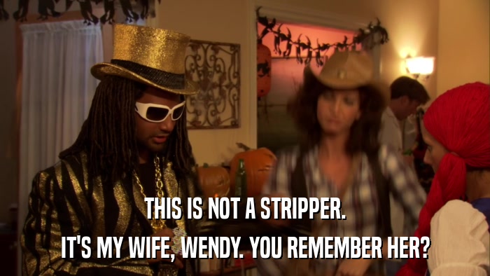 THIS IS NOT A STRIPPER. IT'S MY WIFE, WENDY. YOU REMEMBER HER? 