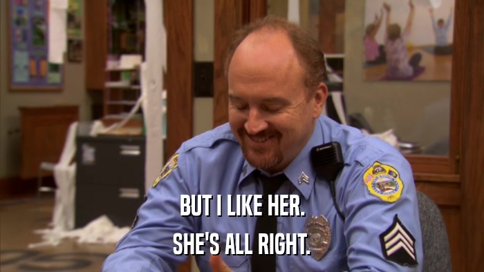 BUT I LIKE HER. SHE'S ALL RIGHT. 