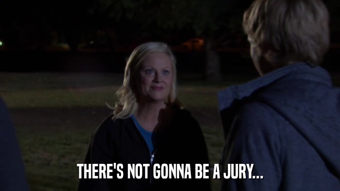 THERE'S NOT GONNA BE A JURY...  
