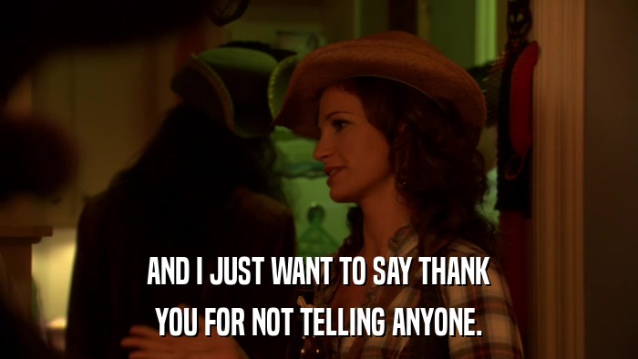 AND I JUST WANT TO SAY THANK YOU FOR NOT TELLING ANYONE. 
