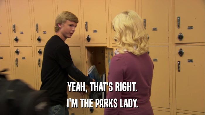 YEAH, THAT'S RIGHT. I'M THE PARKS LADY. 