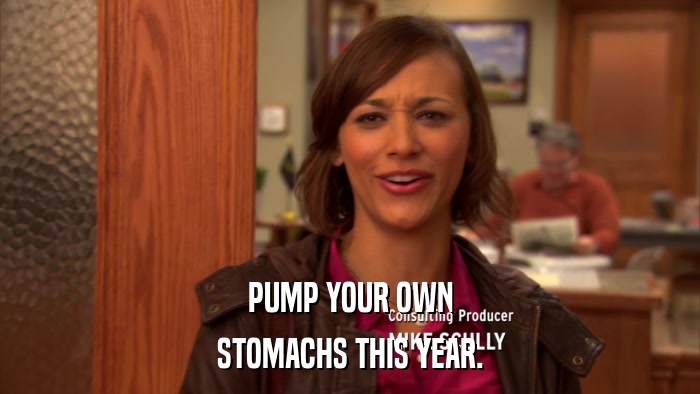 PUMP YOUR OWN STOMACHS THIS YEAR. 