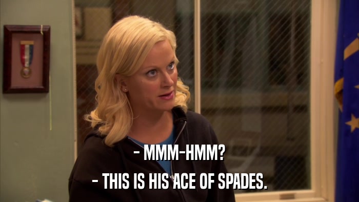 - MMM-HMM? - THIS IS HIS ACE OF SPADES. 