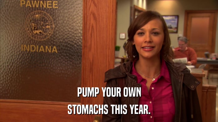 PUMP YOUR OWN STOMACHS THIS YEAR. 
