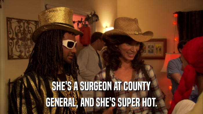 SHE'S A SURGEON AT COUNTY GENERAL, AND SHE'S SUPER HOT. 
