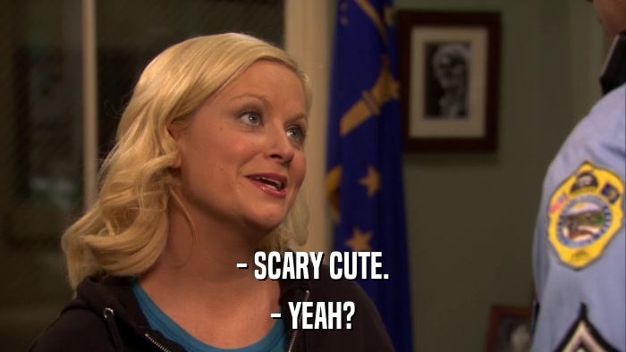 - SCARY CUTE. - YEAH? 