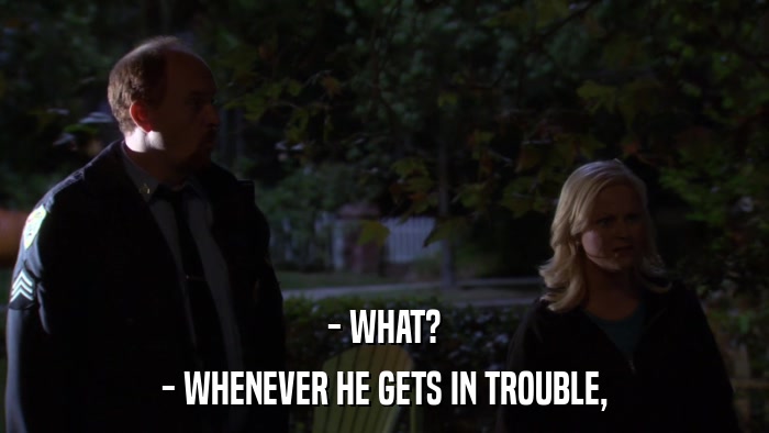 - WHAT? - WHENEVER HE GETS IN TROUBLE, 